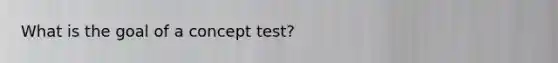 What is the goal of a concept test?