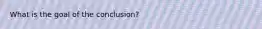 What is the goal of the conclusion?