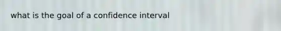 what is the goal of a confidence interval