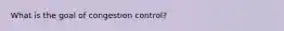 What is the goal of congestion control?