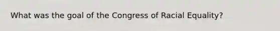 What was the goal of the Congress of Racial Equality?