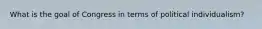 What is the goal of Congress in terms of political individualism?