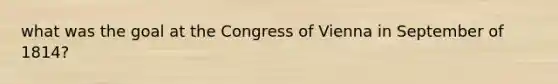 what was the goal at the Congress of Vienna in September of 1814?