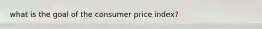 what is the goal of the consumer price index?