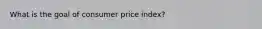 What is the goal of consumer price index?