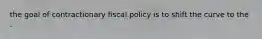 the goal of contractionary fiscal policy is to shift the curve to the .