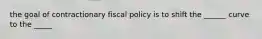 the goal of contractionary fiscal policy is to shift the ______ curve to the _____