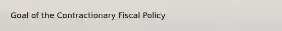 Goal of the Contractionary Fiscal Policy