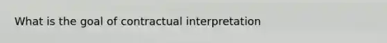 What is the goal of contractual interpretation