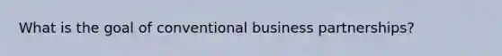 What is the goal of conventional business partnerships?