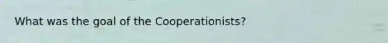 What was the goal of the Cooperationists?