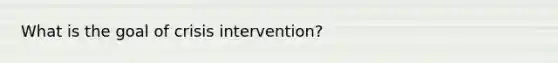 What is the goal of crisis intervention?