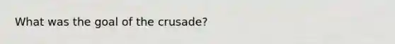 What was the goal of the crusade?