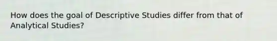 How does the goal of Descriptive Studies differ from that of Analytical Studies?