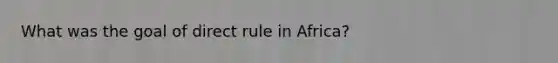 What was the goal of direct rule in Africa?