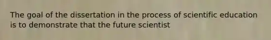 The goal of the dissertation in the process of scientific education is to demonstrate that the future scientist