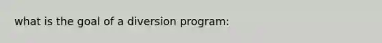 what is the goal of a diversion program: