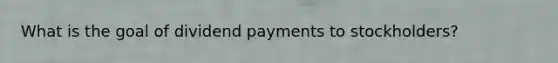 What is the goal of dividend payments to stockholders?