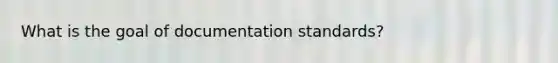 What is the goal of documentation standards?