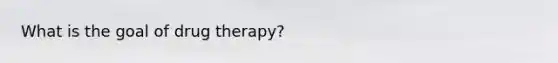 What is the goal of drug therapy?