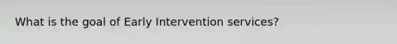 What is the goal of Early Intervention services?