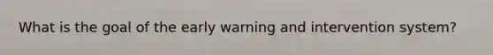 What is the goal of the early warning and intervention system?