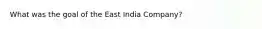 What was the goal of the East India Company?