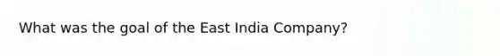 What was the goal of the East India Company?