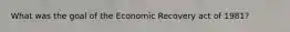 What was the goal of the Economic Recovery act of 1981?