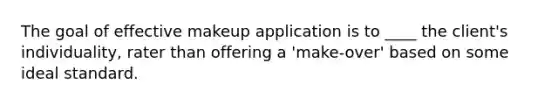 The goal of effective makeup application is to ____ the client's individuality, rater than offering a 'make-over' based on some ideal standard.