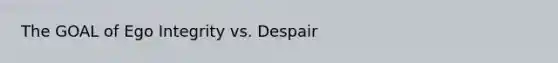 The GOAL of Ego Integrity vs. Despair