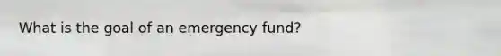 What is the goal of an emergency fund?