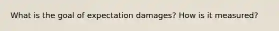 What is the goal of expectation damages? How is it measured?