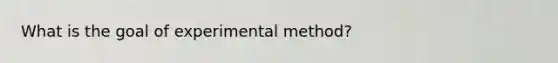 What is the goal of experimental method?