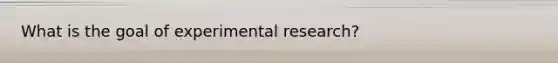 What is the goal of experimental research?