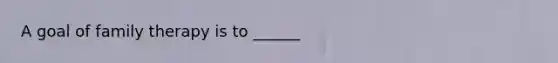 A goal of family therapy is to ______
