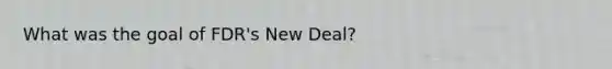 What was the goal of FDR's New Deal?