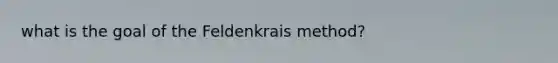 what is the goal of the Feldenkrais method?