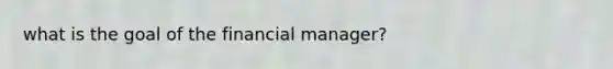 what is the goal of the financial manager?