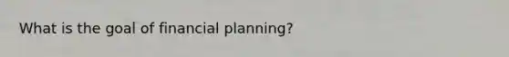 What is the goal of financial planning?