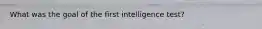 What was the goal of the first intelligence test?