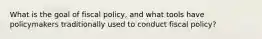 What is the goal of fiscal policy, and what tools have policymakers traditionally used to conduct fiscal policy?