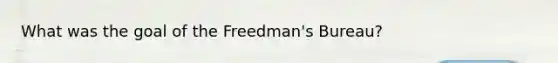 What was the goal of the Freedman's Bureau?