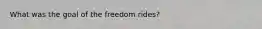 What was the goal of the freedom rides?