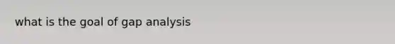 what is the goal of gap analysis