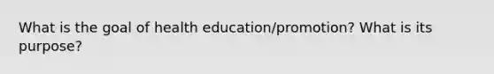 What is the goal of health education/promotion? What is its purpose?