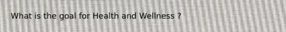 What is the goal for Health and Wellness ?