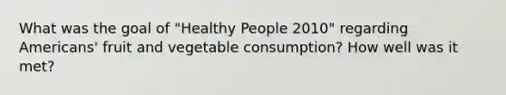 What was the goal of "Healthy People 2010" regarding Americans' fruit and vegetable consumption? How well was it met?