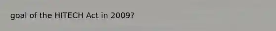 goal of the HITECH Act in 2009?