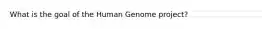 What is the goal of the Human Genome project?